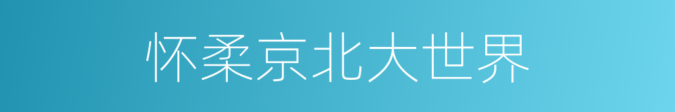 怀柔京北大世界的同义词