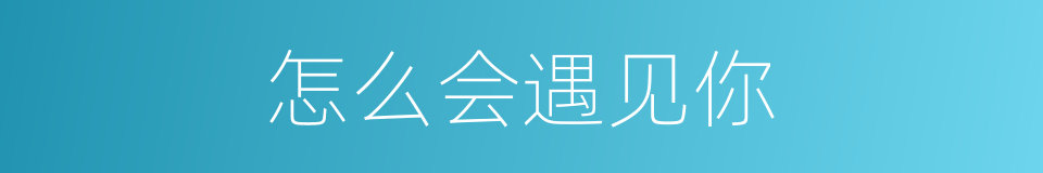 怎么会遇见你的同义词