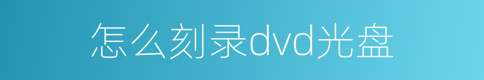 怎么刻录dvd光盘的同义词