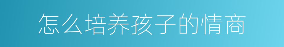 怎么培养孩子的情商的同义词