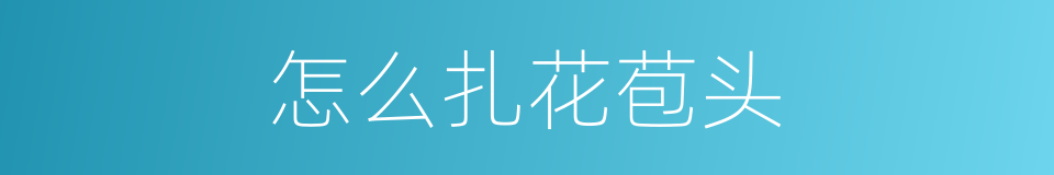 怎么扎花苞头的同义词
