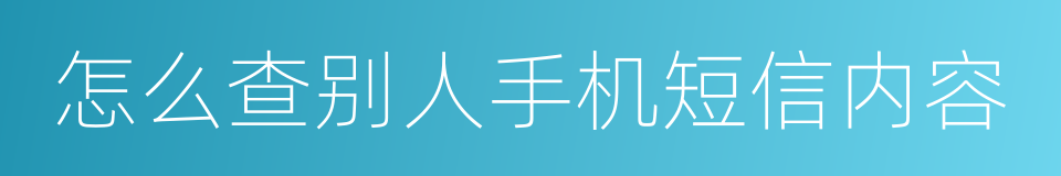 怎么查别人手机短信内容的同义词