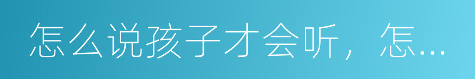 怎么说孩子才会听，怎么听孩子才会说的同义词