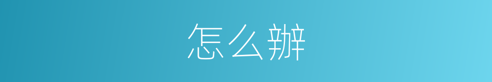 怎么辦的意思