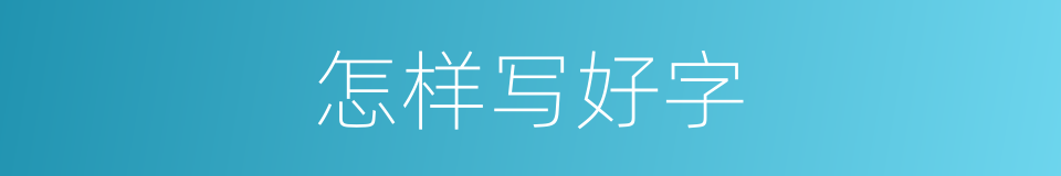 怎样写好字的意思