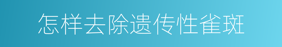 怎样去除遗传性雀斑的同义词