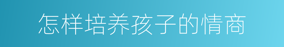 怎样培养孩子的情商的同义词