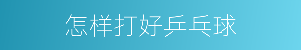 怎样打好乒乓球的同义词