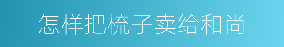 怎样把梳子卖给和尚的同义词