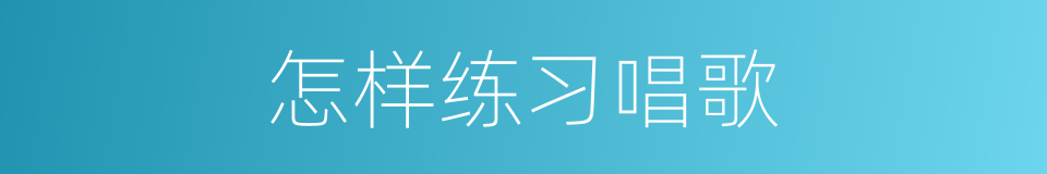 怎样练习唱歌的同义词