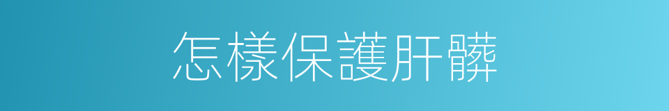 怎樣保護肝髒的同義詞