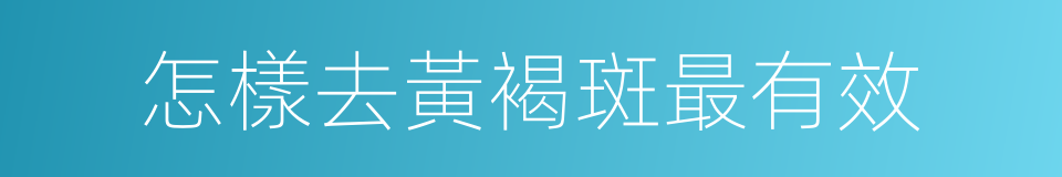 怎樣去黃褐斑最有效的同義詞
