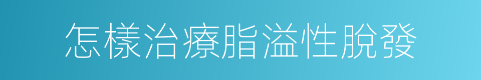 怎樣治療脂溢性脫發的同義詞