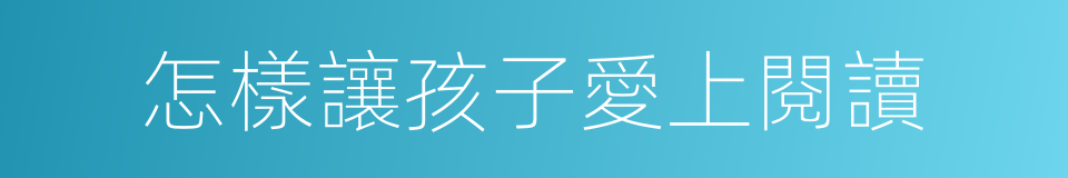 怎樣讓孩子愛上閱讀的同義詞