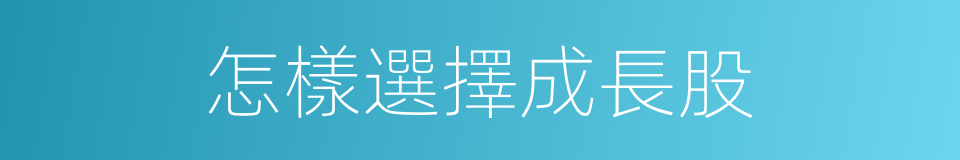 怎樣選擇成長股的同義詞