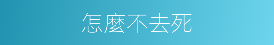 怎麼不去死的同義詞