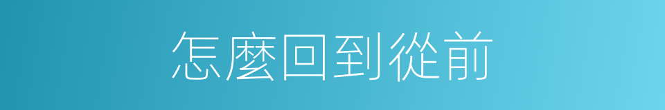 怎麼回到從前的同義詞
