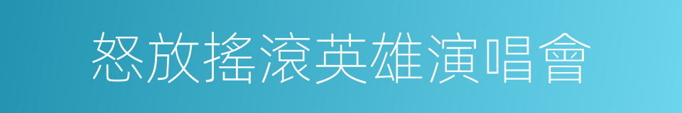 怒放搖滾英雄演唱會的同義詞