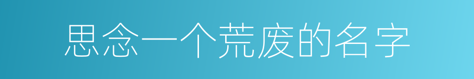 思念一个荒废的名字的同义词