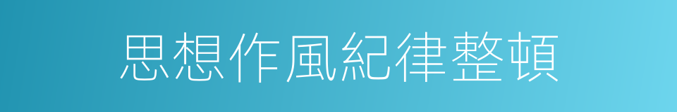 思想作風紀律整頓的同義詞