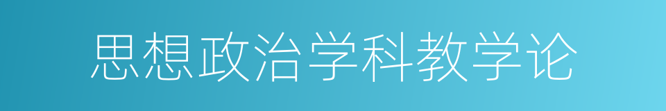 思想政治学科教学论的同义词