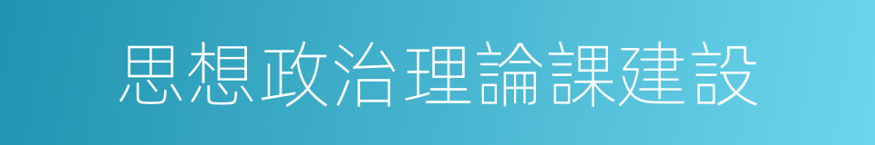 思想政治理論課建設的同義詞