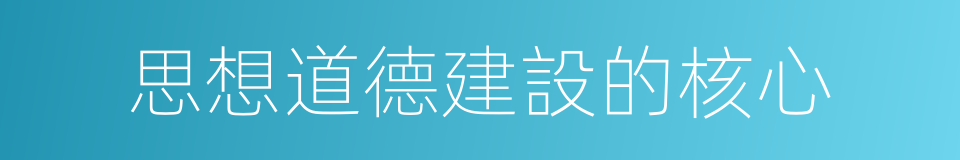 思想道德建設的核心的同義詞