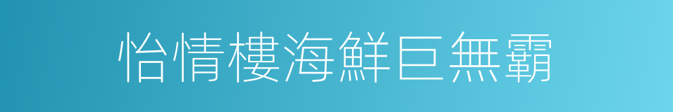 怡情樓海鮮巨無霸的同義詞