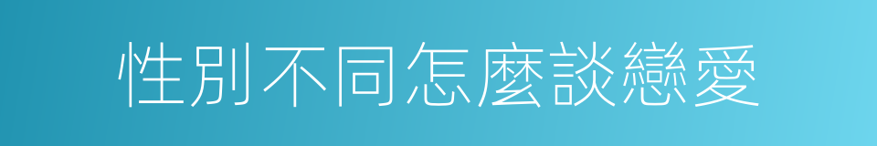 性別不同怎麼談戀愛的意思