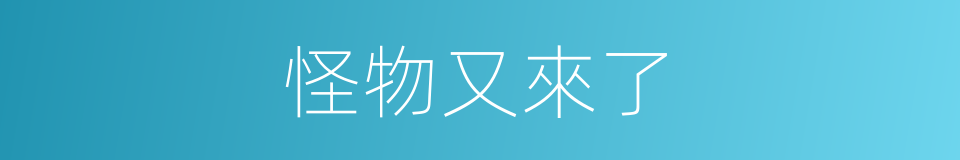 怪物又來了的同義詞