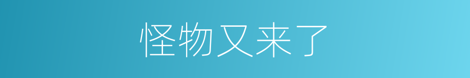 怪物又来了的同义词