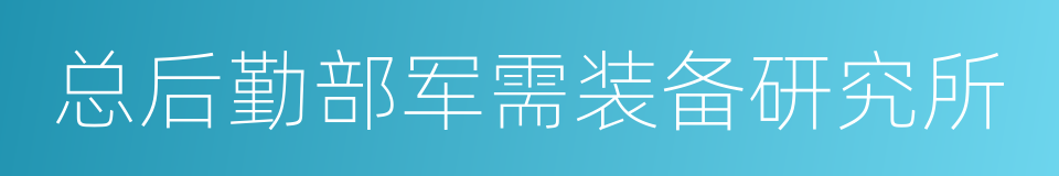 总后勤部军需装备研究所的同义词