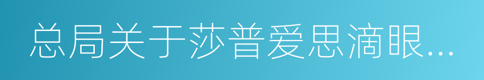 总局关于莎普爱思滴眼液有关事宜的通知的同义词