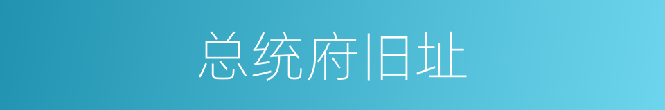 总统府旧址的同义词