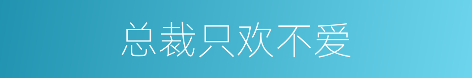 总裁只欢不爱的同义词