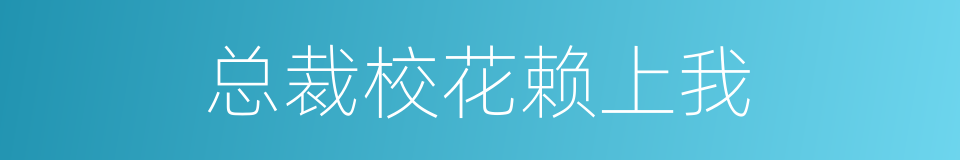 总裁校花赖上我的同义词