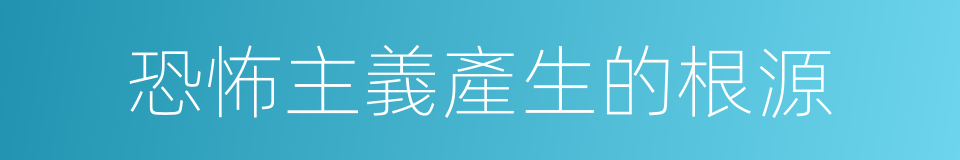 恐怖主義產生的根源的同義詞