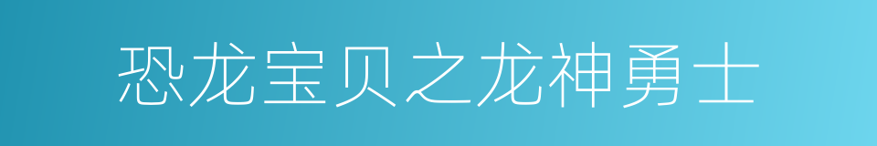 恐龙宝贝之龙神勇士的同义词