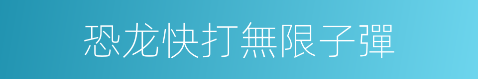 恐龙快打無限子彈的同義詞