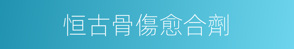 恒古骨傷愈合劑的同義詞