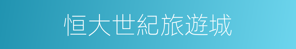 恒大世紀旅遊城的同義詞