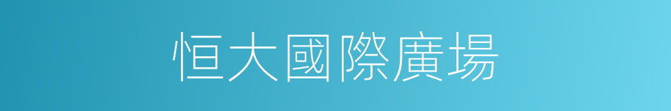 恒大國際廣場的同義詞