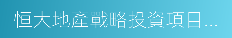 恒大地產戰略投資項目推介資料的同義詞