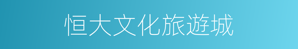 恒大文化旅遊城的同義詞