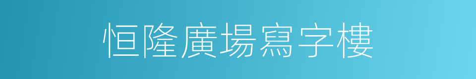 恒隆廣場寫字樓的同義詞