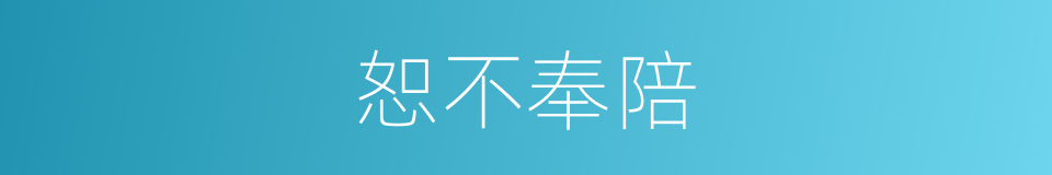 恕不奉陪的意思
