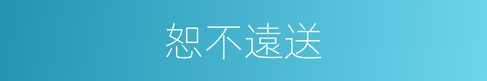恕不遠送的意思