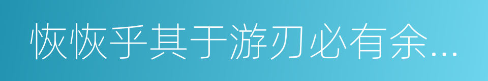 恢恢乎其于游刃必有余地矣的同义词