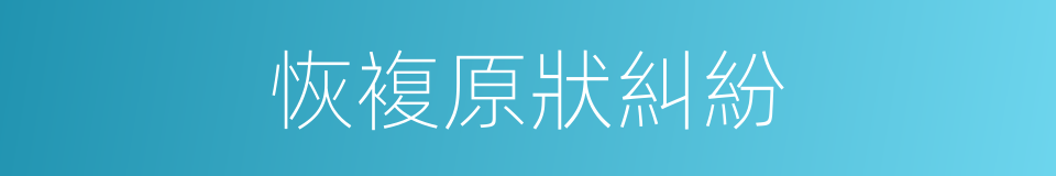 恢複原狀糾紛的同義詞