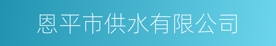 恩平市供水有限公司的同义词